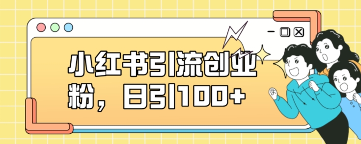 小红书引流创业粉，日引100+【揭秘】网赚项目-副业赚钱-互联网创业-资源整合南风学院
