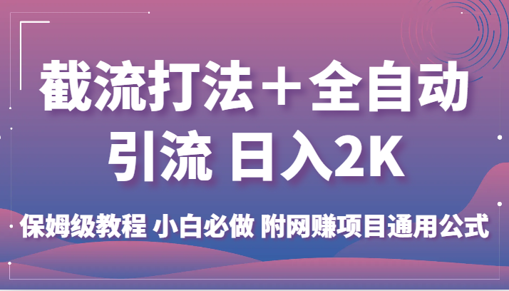 截流打法＋全自动引流 日入2K 保姆级教程 小白必做 附网赚项目通用公式网赚项目-副业赚钱-互联网创业-资源整合南风学院
