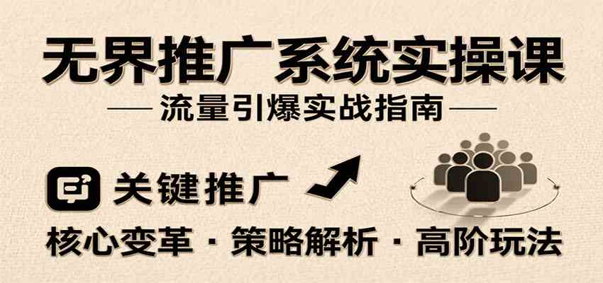 无界推广系统实操课，讲核心变革、各推广策略及高阶玩法引爆流量，助力运营进阶网赚项目-副业赚钱-互联网创业-资源整合南风学院