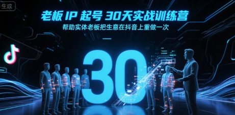 老板IP起号30天实战训练营，帮助实体老板把生意在抖音上重做一次网赚项目-副业赚钱-互联网创业-资源整合南风学院