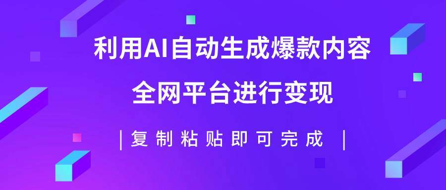 （7682期）利用AI批量生产出爆款内容，全平台进行变现，复制粘贴日入500+网赚项目-副业赚钱-互联网创业-资源整合南风学院