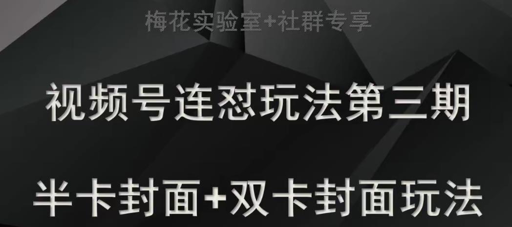 梅花实验室社群专享视频号连怼玩法半卡封面+双卡封面技术网赚项目-副业赚钱-互联网创业-资源整合南风学院