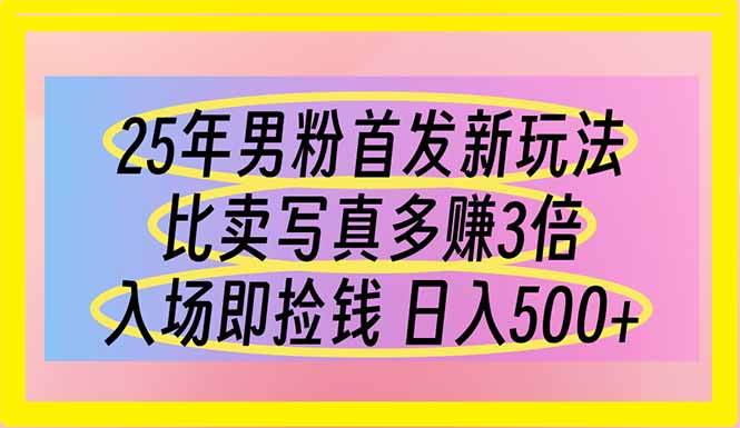 （14219期）25年男粉首发新玩法 比卖写真赚的更多 入场即捡钱 日入500网赚项目-副业赚钱-互联网创业-资源整合南风学院