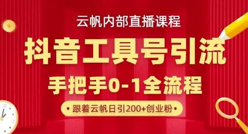 【云帆内部直播课】抖音工具号引流玩法，单号单日引300+精准创业粉网赚项目-副业赚钱-互联网创业-资源整合南风学院