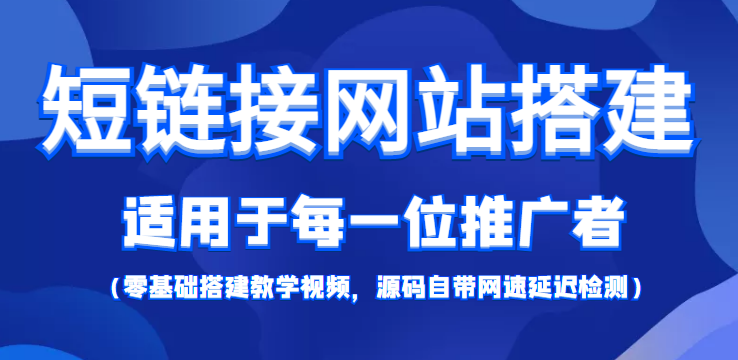 短链接网站搭建：适合每一位网络推广用户【搭建教程+源码】网赚项目-副业赚钱-互联网创业-资源整合南风学院