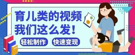 疯狂爆火！抖音，视频号育儿类的视频，小白轻松制作，快速拿到结果网赚项目-副业赚钱-互联网创业-资源整合南风学院