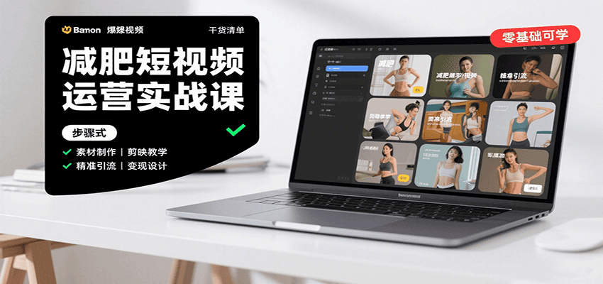 减肥短视频运营实战课：含素材制作、剪映教学，讲精准引流、变现设计与内容模板技巧网赚项目-副业赚钱-互联网创业-资源整合南风学院