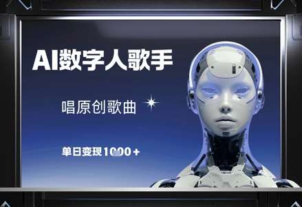 AI数字人歌手，唱原创歌曲，单日变现1k网赚项目-副业赚钱-互联网创业-资源整合南风学院