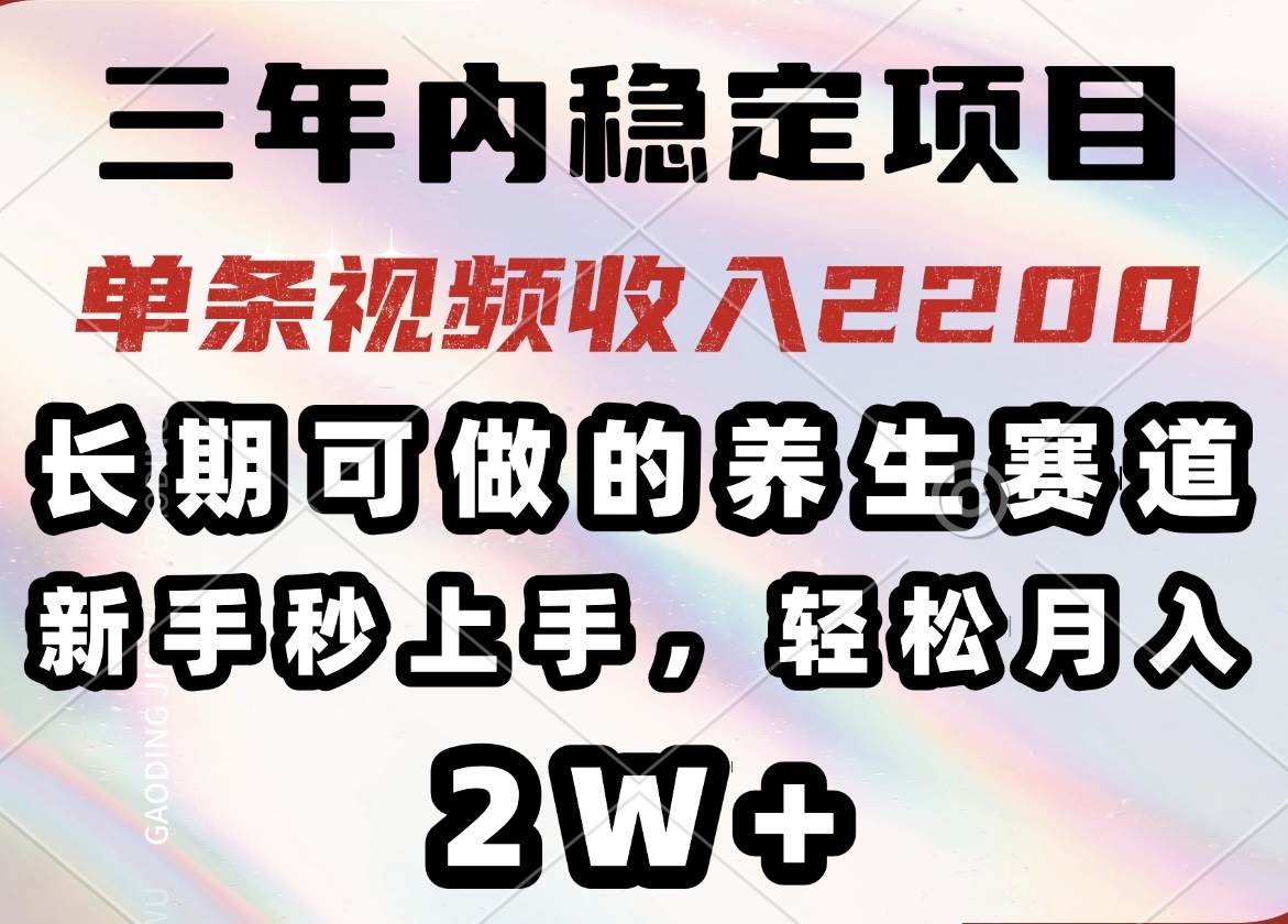（14312期）三年内稳定项目，长期可做的养生赛道，单条视频收入2200，新手秒上手，…网赚项目-副业赚钱-互联网创业-资源整合南风学院