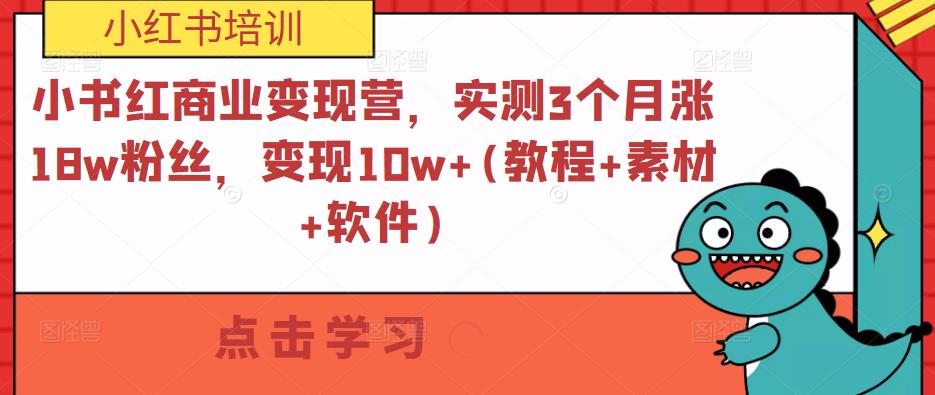 小书红商业变现营，实测3个月涨18w粉丝，变现10w+(教程+素材+软件)网赚项目-副业赚钱-互联网创业-资源整合南风学院