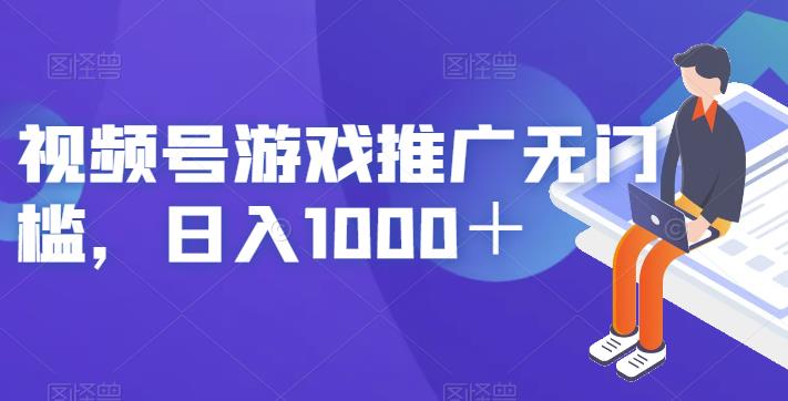 视频号游戏推广无门槛，日入1000＋【揭秘】网赚项目-副业赚钱-互联网创业-资源整合南风学院