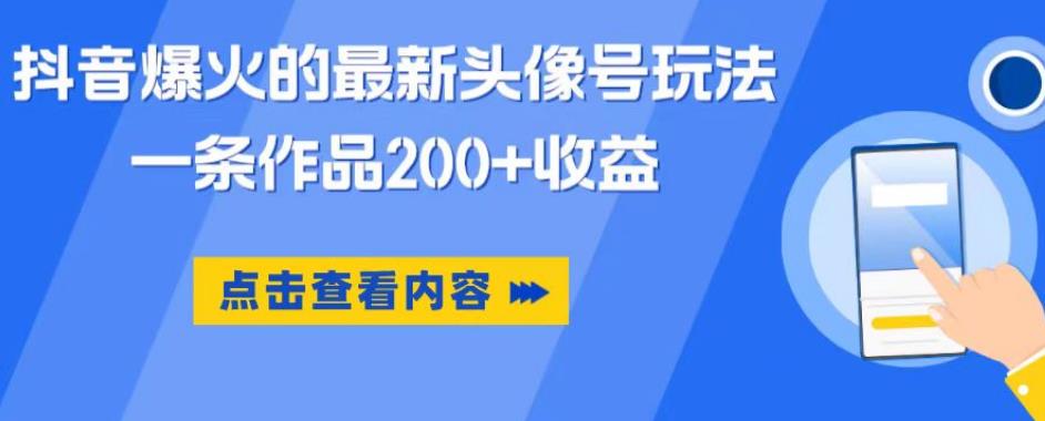 抖音爆火的最新头像号玩法，一条作品200+收益，手机可做，适合小白网赚项目-副业赚钱-互联网创业-资源整合南风学院