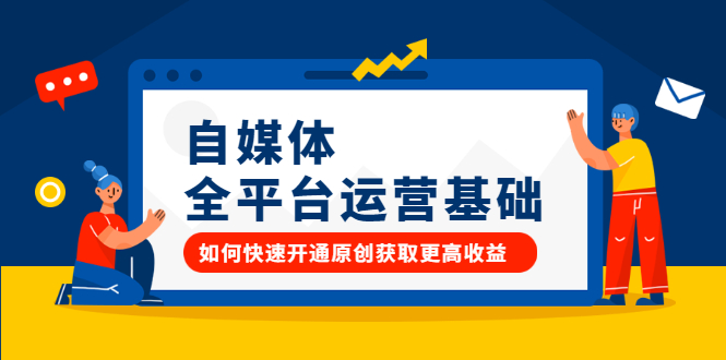 自媒体全平台运营基础，如何快速开通原创获取更高收益网赚项目-副业赚钱-互联网创业-资源整合南风学院
