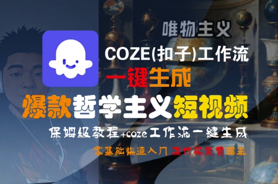 COZE(扣子)工作流一键生成爆款哲学主义短视频，保姆级教程，零基础快速入门网赚项目-副业赚钱-互联网创业-资源整合南风学院