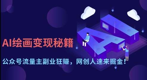 AI绘画变现秘籍：公众号流量主副业狂挣，网创人速来掘金【揭秘】网赚项目-副业赚钱-互联网创业-资源整合南风学院