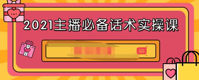 2021主播必备话术实操课，33节课覆盖直播各环节必备话术网赚项目-副业赚钱-互联网创业-资源整合南风学院