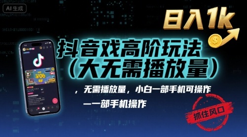 抖音游戏高阶玩法(大佬私藏)，无需播放量，小白一部手机可操作，日入1k，抓住风口轻松变现【揭秘】网赚项目-副业赚钱-互联网创业-资源整合南风学院