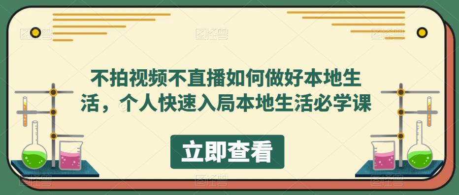 不拍视频不直播如何做好本地生活，个人快速入局本地生活必学课网赚项目-副业赚钱-互联网创业-资源整合南风学院