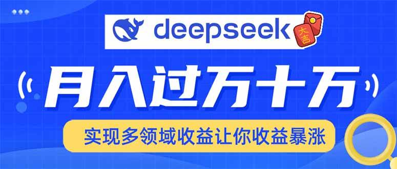 （14140期）用DeepSeek席卷各大平台，快速上手实现多领域，让你收入猛增网赚项目-副业赚钱-互联网创业-资源整合南风学院