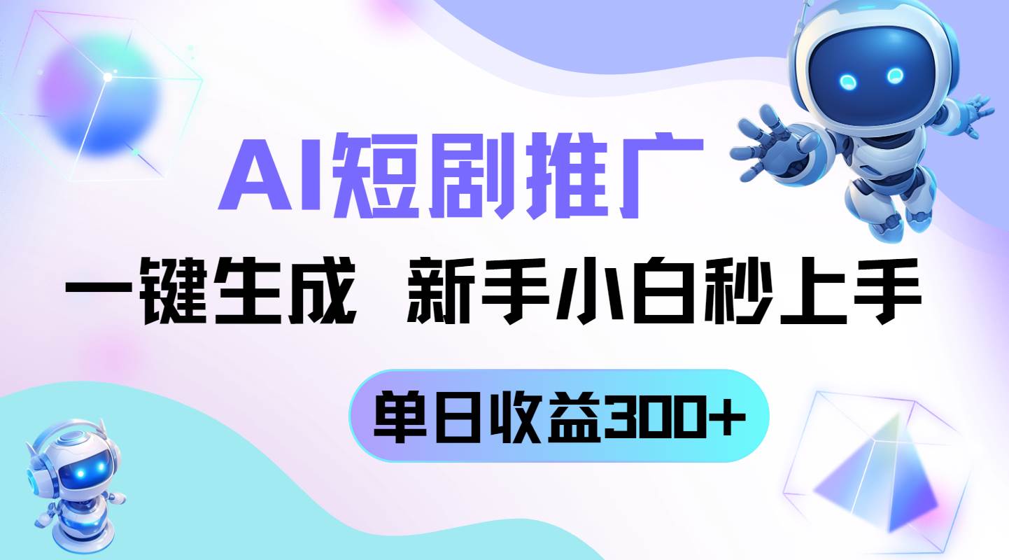 (14490期)短剧推广新玩法,AI一键生成,新手小白秒上手,单日收益300+网赚项目-副业赚钱-互联网创业-资源整合南风学院
