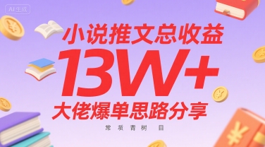 小说推文总收益13W+大佬爆单思路分享，常青树项目网赚项目-副业赚钱-互联网创业-资源整合南风学院