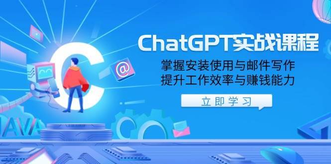 ChatGPT实战课程，掌握安装使用与邮件写作，提升工作效率与赚钱能力网赚项目-副业赚钱-互联网创业-资源整合南风学院