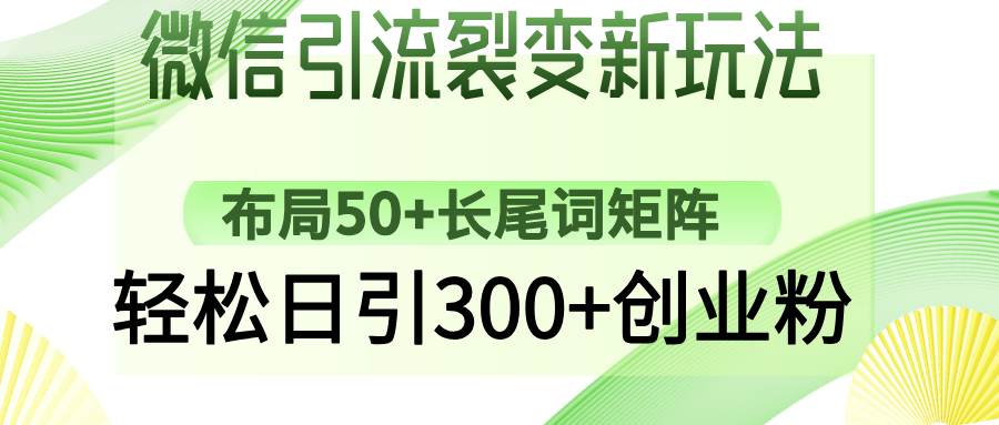 （14451期）微信引流裂变新玩法：布局50+长尾词矩阵，轻松日引300+创业粉网赚项目-副业赚钱-互联网创业-资源整合南风学院