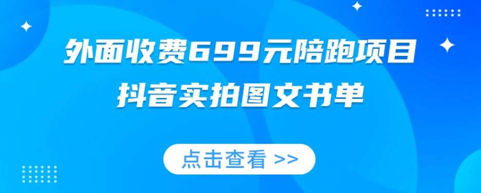 外面收费699元陪跑项目，抖音实拍图文书单，图文带货全攻略网赚项目-副业赚钱-互联网创业-资源整合南风学院