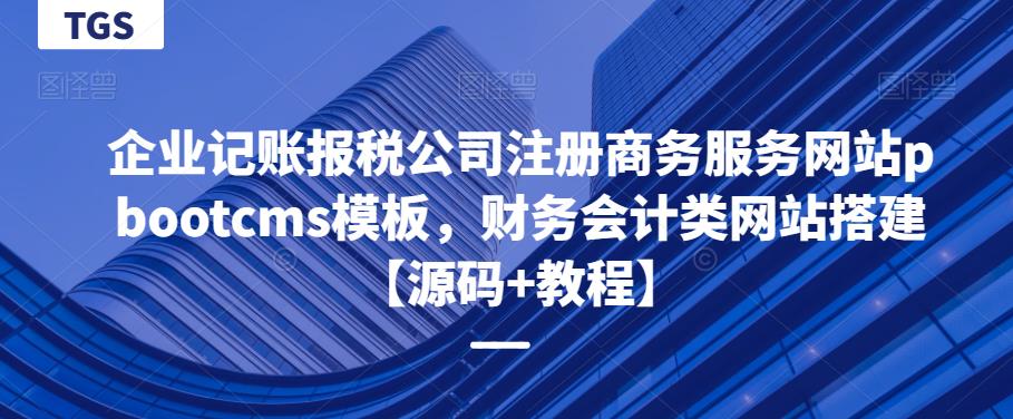 企业记账报税公司注册商务服务网站pbootcms模板，财务会计类网站搭建【源码+教程】网赚项目-副业赚钱-互联网创业-资源整合南风学院