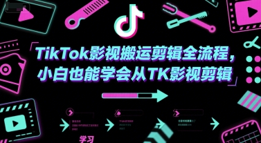 TikTok影视搬运剪辑全流程，小白也能学会从TK影视剪辑网赚项目-副业赚钱-互联网创业-资源整合南风学院