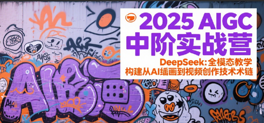 2025AIGC中阶实战营：DeepSeek全模态教学，构建从AI绘画到视频创作的技术链网赚项目-副业赚钱-互联网创业-资源整合南风学院