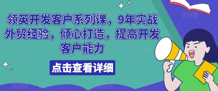 领英开发客户系列课，9年实战外贸经验，倾心打造，提高开发客户能力网赚项目-副业赚钱-互联网创业-资源整合南风学院