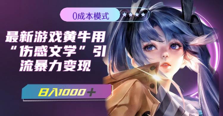 （7594期）最新游戏黄牛用伤感文学引流暴力变现，日入1000+(附383g素材)网赚项目-副业赚钱-互联网创业-资源整合南风学院