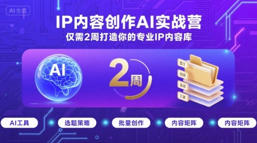 IP内容创作AI实战营，仅需2周打造你的专业IP内容库网赚项目-副业赚钱-互联网创业-资源整合南风学院