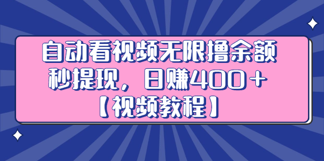 自动看视频无限撸余额秒提现，日赚400＋【视频教程】网赚项目-副业赚钱-互联网创业-资源整合南风学院