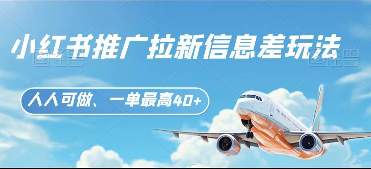小红书推广拉新信息差项目玩法、人人可做，一单最高40+网赚项目-副业赚钱-互联网创业-资源整合南风学院
