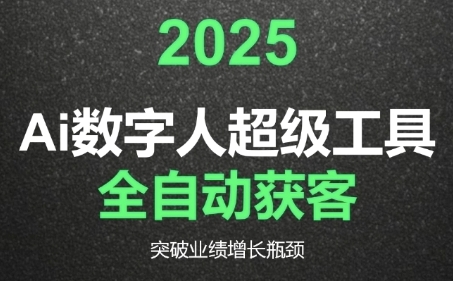 2025Ai数字人工具自动获客，教你借AI重塑获客流程，突破业绩增长瓶颈网赚项目-副业赚钱-互联网创业-资源整合南风学院