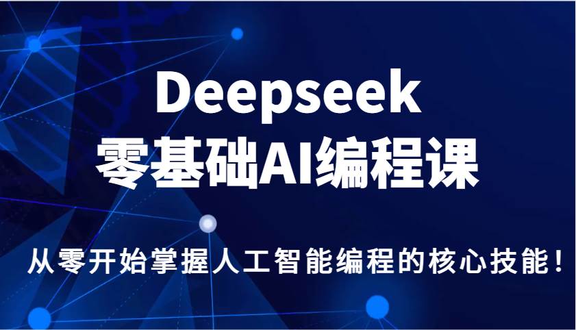 Deepseek零基础AI编程课，从零开始掌握人工智能编程的核心技能！网赚项目-副业赚钱-互联网创业-资源整合南风学院