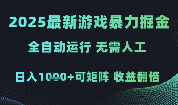 2025最新游戏暴力掘金，全自动运行，无需人工，日入1k+可矩阵收益翻倍【揭秘】网赚项目-副业赚钱-互联网创业-资源整合南风学院