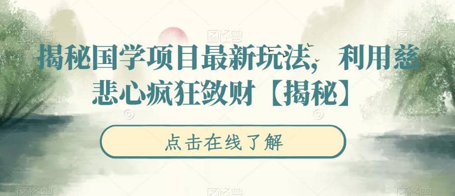揭秘国学项目最新玩法，利用慈悲心疯狂敛财【揭秘】网赚项目-副业赚钱-互联网创业-资源整合南风学院