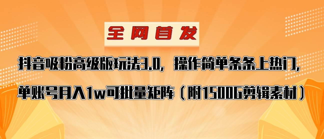 抖音涨粉高级版玩法,操作简单条条上热门,单账号月入1w网赚项目-副业赚钱-互联网创业-资源整合南风学院