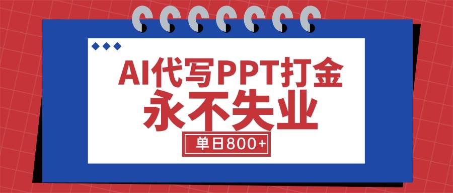 （15530期）AI代写PPT打金，永不失业项目，细分蓝海领域，单日稳定800+【附工具指令】网赚项目-副业赚钱-互联网创业-资源整合南风学院