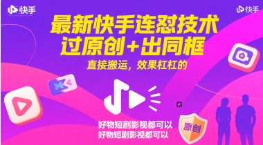 最新快手连怼技术，过原创+出同框，直接搬运，效果杠杠的，好物短剧影视都可以网赚项目-副业赚钱-互联网创业-资源整合南风学院