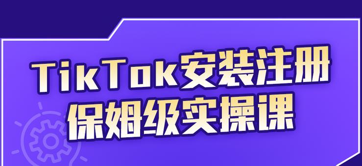 TikTok安装注册保姆级实操课，tiktok账号注册0失败，提高你的账号运营段位网赚项目-副业赚钱-互联网创业-资源整合南风学院