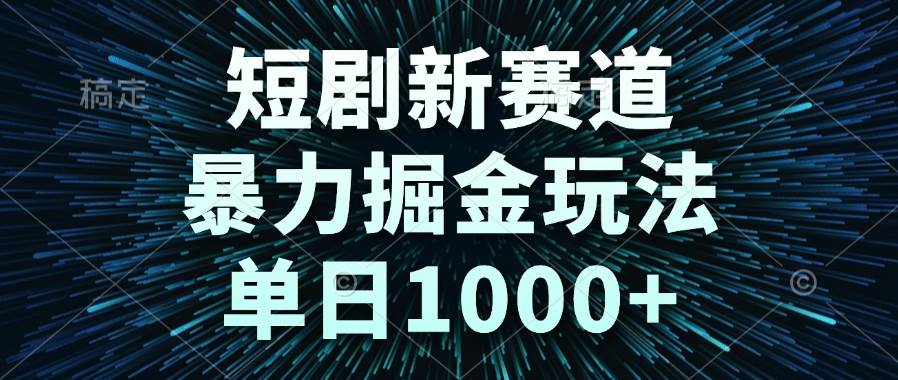 (14993期)短剧新赛道,暴力掘金玩法,单日1000+网赚项目-副业赚钱-互联网创业-资源整合南风学院