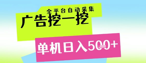 广告挖一挖全自动采集，单机日入5张+，小白轻松矩阵【揭秘】网赚项目-副业赚钱-互联网创业-资源整合南风学院
