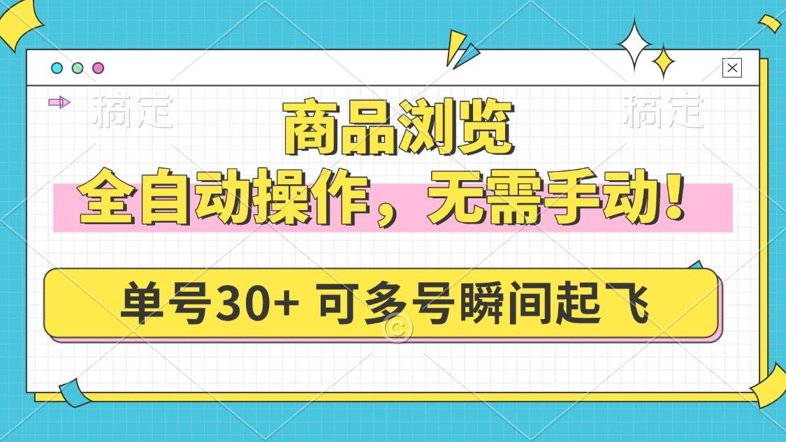 （14131期）商品浏览，全自动操作，无需手动，单号一天30+，多号矩阵，瞬间起飞网赚项目-副业赚钱-互联网创业-资源整合南风学院