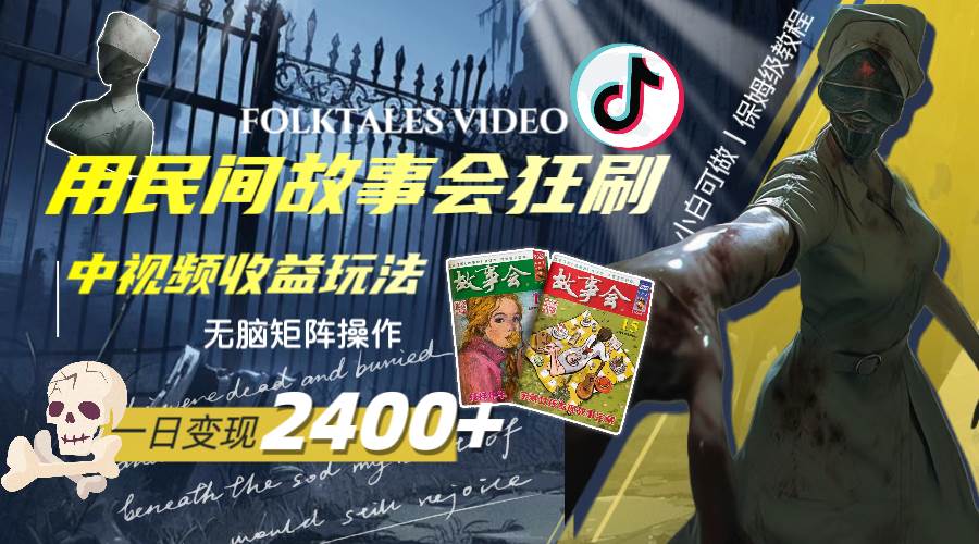 （8072期）一天变现2400+，用民间故事会狂刷中视频播放收益玩法，无脑矩阵操作网赚项目-副业赚钱-互联网创业-资源整合南风学院