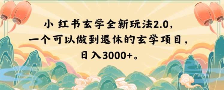 小红书玄学全新玩法2.0，一个可以做到退休的玄学项目，日入3000+【揭秘】网赚项目-副业赚钱-互联网创业-资源整合南风学院