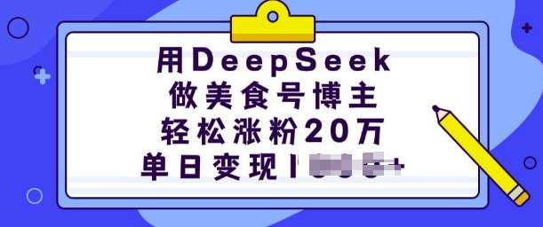 用DeepSeek做美食号博主，轻松涨粉20万，单日变现多张网赚项目-副业赚钱-互联网创业-资源整合南风学院